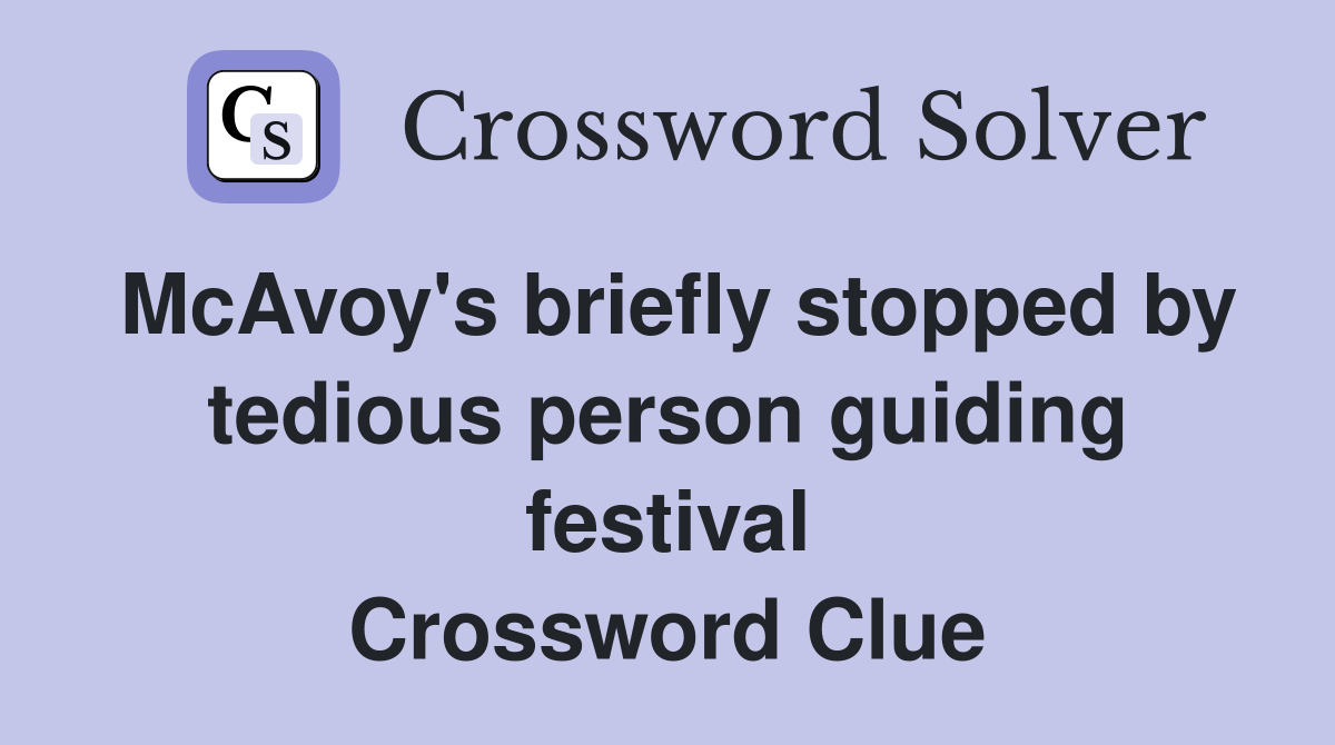 McAvoy's briefly stopped by tedious person guiding festival Crossword